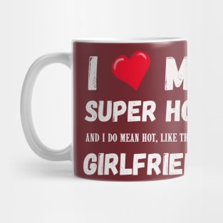 I LOVE MY SUPER HOT GIRLFRIEND Mug